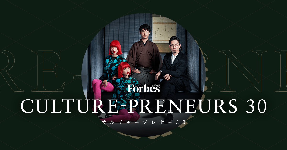 CULTURE-PRENEURS 30｜Forbes JAPAN（フォーブスジャパン）