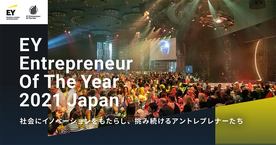 EY Entrepreneur Of The Year 2021 Japan 社会にイノベーションをもたらし、挑み続けるアントレプレナーたち